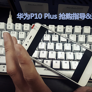 华为 P10 Plus 抢购指导&开箱晒物