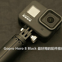 为什么买GOPRO HERO 8 Black 以及最好的配件推荐