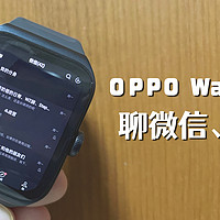 大泡泡的好物清单 篇二十七：微信手表儿童版太难用，给 OPPO Watch 3 Pro 装上标准版微信，甚至可以玩原神！