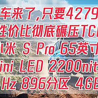 神车来了，只要4279元，彻底碾压TCL，小米 S Pro 65英寸 Mini LED 2200nits 4K 144Hz 896分区 4GB+64GB