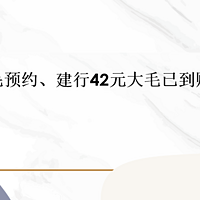 省钱院长 篇四十九：上闹钟！今晚大毛预约（龙钞）、建行42元大毛已到账、工行2个立减金！