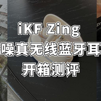 林凡雨的数码好物 篇十五：iKF Zing真无线入耳式降噪蓝牙耳机真实开箱测评
