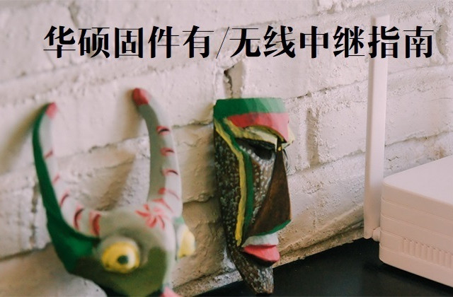 拼拼凑凑又一年 — 华硕固件有/无线中继指南