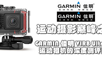 运动摄影巅峰之作：GARMIN 佳明 VIRB Ultra 30运动相机的深度测评报告