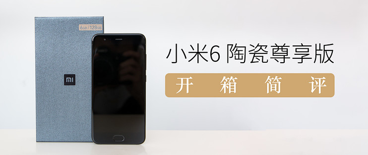 小米6陶瓷尊享版开箱简评 小米6图文开箱 小米6使用报告 什么值得买