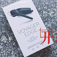 给老爸采购的办公小助手：plantronics 缤特力 Voyager Edge 蓝牙耳机开箱、（老爸）体验