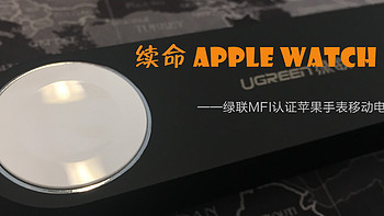 续命apple watch — UGREEN  绿联 MFi认证苹果手表 移动电源 开箱