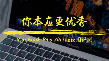 你本应更优秀 — Apple 苹果 MacBook Pro 2017版使用评测