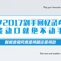 零基础打造全屋智能控制系统 篇十六：#2017剁手回忆录#能动口就绝不动手—智能音箱究竟是鸡腿还是鸡肋？