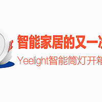 智能家居的又一次突破—Yeelight智能筒灯开箱