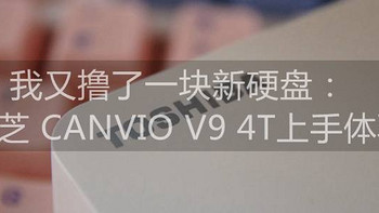 我又撸了一块新硬盘：东芝 CANVIO V9 4T上手体验