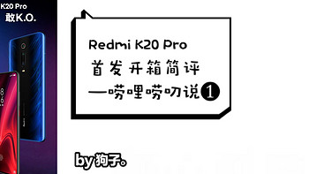 唠哩唠叨说 篇一：唠哩唠叨说——Redmi K20 Pro 首发开箱简评 