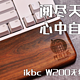 阅尽天下键盘，心中自然有选。ikbc W200无线键盘使用体验