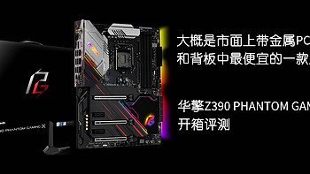 大概是市面上带金属 PCIE 装甲和背板中最便宜的一款主板。华擎 Z390 Phantom Gaming X 开箱评测