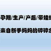 孕期/生产/产后，带娃经验分享-来自新手妈妈的碎碎念