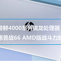 尝鲜4000系列锐龙处理器，惠普战66 AMD版战斗力如何？