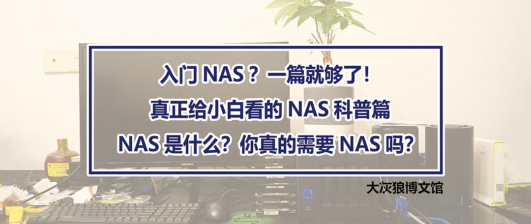 NAS迷精选 | 买不买？新手选购NAS前最应该知道的5件事！从入门体验、选购方案再到安全设置！