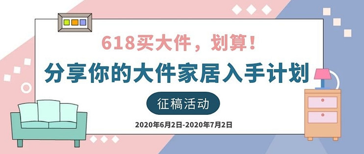 【征稿活动】618买大件，划算！分享这个618你的大件家居入手计划以及种草攻略～（本期已结束）