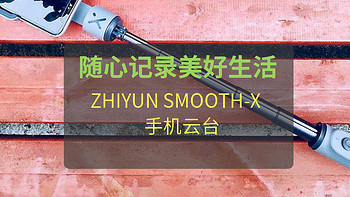 随心记录美好生活，ZHIYUN（智云）SMOOTH-X手机云台轻体验