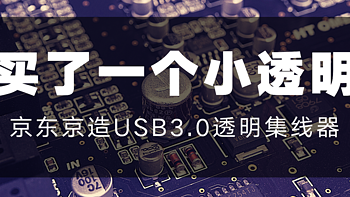 开箱&评测 篇六：买了一个小透明——京东京造USB3.0透明集线器