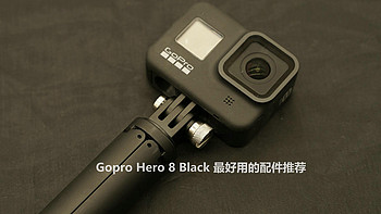 为什么买GOPRO HERO 8 Black 以及最好的配件推荐