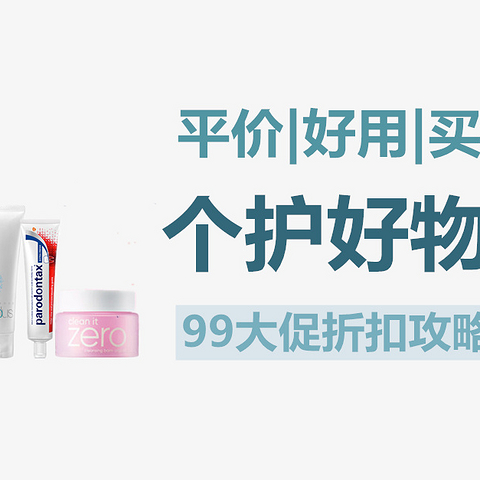 99大促个护囤货折扣攻略——平价好用+买的值！10款无限回购的个护好物推荐！