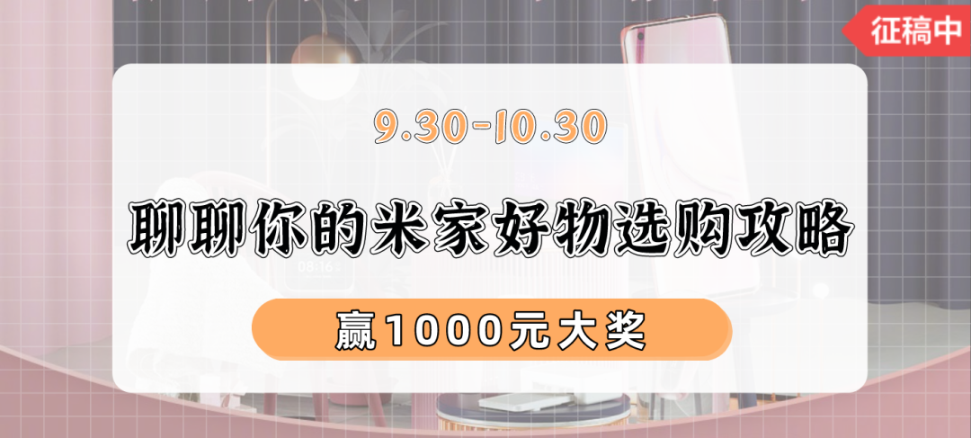 【好文精选】如何用米家产品为美好生活提供更多可能性？分享米家好物选购攻略，赢千元E卡！