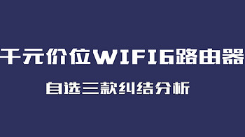 随手分享攻略 篇三十五：千元价位wifi6路由器选购分析 —— 直白篇