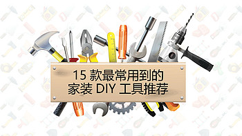 值无不言313期：15款最常用到的家装DIY工具推荐，能省多少事只有装修过的人才懂！