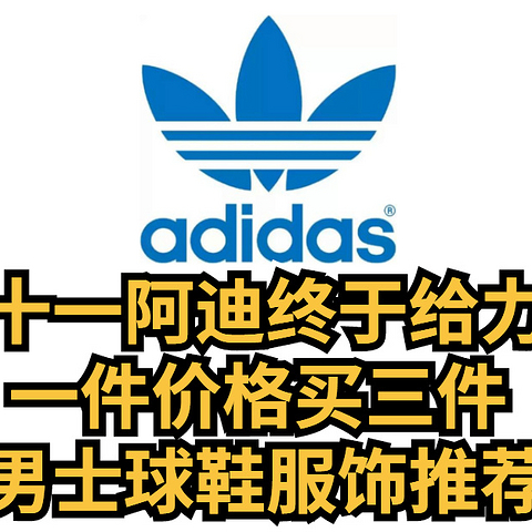 双十一阿迪的折扣终于给力了， 一件价格买三件， 男士球鞋服饰推荐