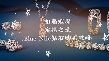 相遇璀璨，定情之选--Blue Nile网站钻石购买攻略，省时省力，迎娶幸福时刻！