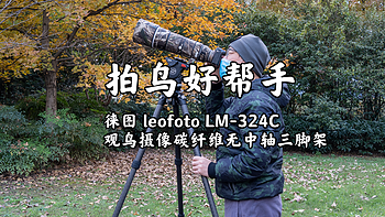 俺的冷门摄影器材 篇十二：徕图 leofoto LM-324C 观鸟摄像碳纤维无中轴三脚架开箱及体验 