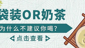 为什么不建议你喝袋装碎茶和连锁奶茶店的茶饮？并不是我是原叶茶的忠实信徒！