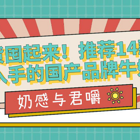 年货囤起来！推荐14款值得入手的国产品牌牛奶！