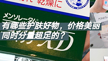 护肤 篇六：有哪些护肤好物，价格美丽同时分量超足的？ 