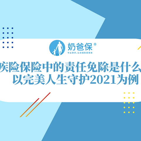 重疾险保险中的责任免除是什么意思？完美人生守护2021的责任免除有哪些？