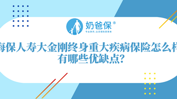 海保人寿大金刚终身重大疾病保险怎么样？有优势吗？