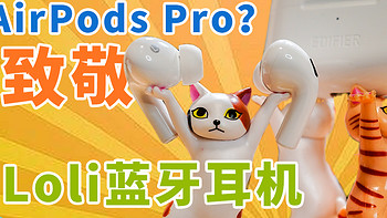 顺便开个箱 篇十一：【视频】酷似AirPods Pro，支持通透模式的漫步者Loli蓝牙耳机，你买吗？ 