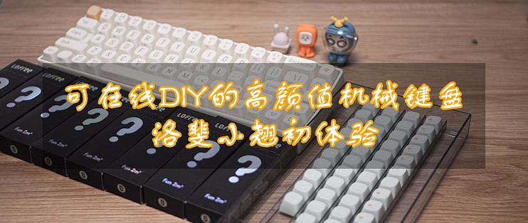 可在线diy的高颜值机械键盘 洛斐小翘初体验 键盘 什么值得买