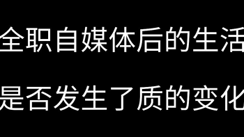 分享一下关于「做全职自媒体前后的生活变化」