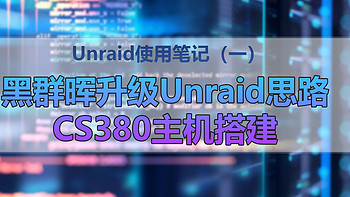 Unraid使用笔记（一）——黑群晖升级Unraid思路 CS380主机搭建