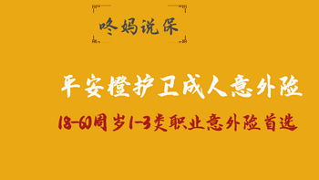 咚妈说保 篇六十三：平安橙护卫成人意外险，18-60周岁投保，墙裂推荐！