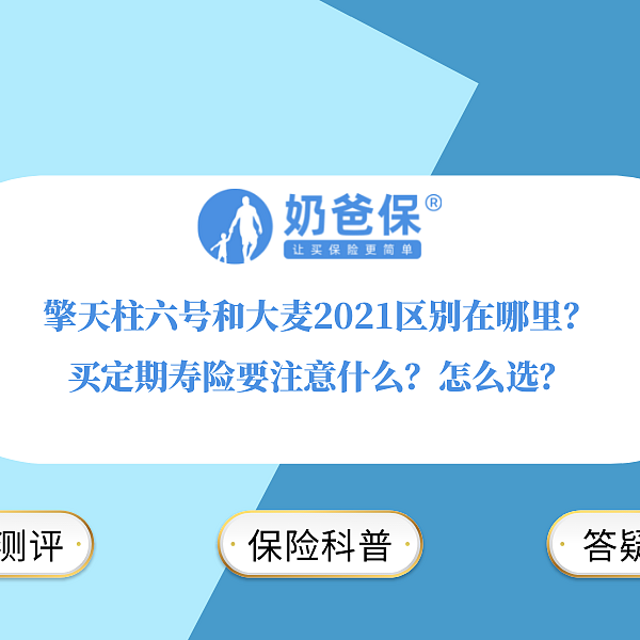 擎天柱六号和大麦2021区别在哪里？买定期寿险要注意什么？怎么选？