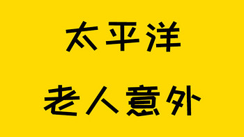 保险测评 篇一百九十一：太平洋老人意外险，85岁都敢保，真滴牛！