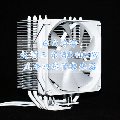 白白净净的超频三 东海R4000W 四热管塔式CPU风冷散热器 体验分享