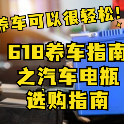 养车可以很轻松，618养车指南之汽车电瓶选购指南