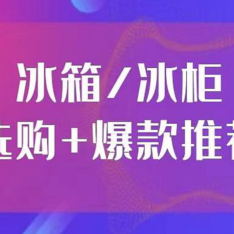 新囤货﻿时代﻿，﻿你家﻿的﻿冰箱﻿够够够﻿大﻿么﻿？﻿！冰箱/冰柜选购指南+爆款推荐，618就是要买起来！