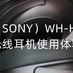 影音欣赏的新选择-索尼（SONY）WH-H900N 蓝牙无线耳机使用体验