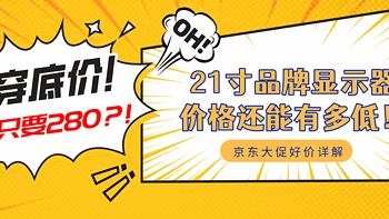 好价攻略 篇二：不到300元就能买？！21寸品牌显示器的价格到底还能有多低！附最强京东好价解析，还有隐藏神券等你领！ 