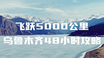 飞跃5000公里，乌鲁木齐48小时周末攻略